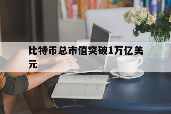 比特币总市值突破1万亿美元:(比特币市值达到黄金510倍新)